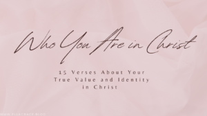 Read more about the article 15 Verses About Your True Value and Identity in Christ That You Need to Believe Today and Be Free