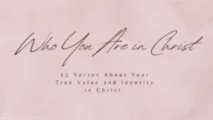 Read more about the article 15 Verses About Your True Value and Identity in Christ That You Need to Believe Today and Be Free