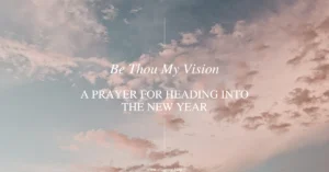 Read more about the article Be Thou My Vision: Heading in the New Year